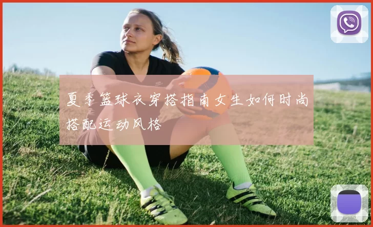 夏季篮球衣穿搭指南女生如何时尚搭配运动风格